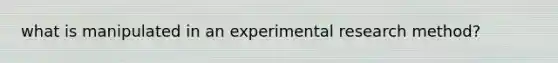 what is manipulated in an experimental research method?