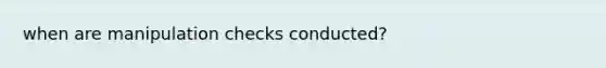 when are manipulation checks conducted?