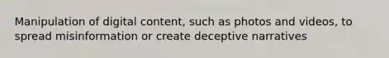 Manipulation of digital content, such as photos and videos, to spread misinformation or create deceptive narratives