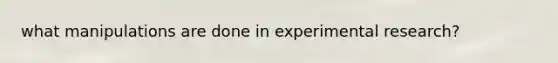 what manipulations are done in experimental research?