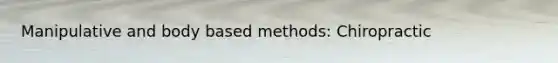 Manipulative and body based methods: Chiropractic