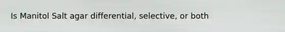 Is Manitol Salt agar differential, selective, or both