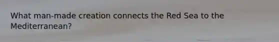 What man-made creation connects the Red Sea to the Mediterranean?
