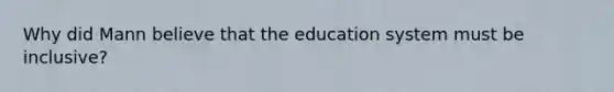 Why did Mann believe that the education system must be inclusive?