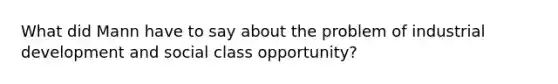 What did Mann have to say about the problem of industrial development and social class opportunity?