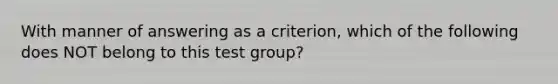 With manner of answering as a criterion, which of the following does NOT belong to this test group?