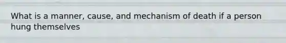 What is a manner, cause, and mechanism of death if a person hung themselves