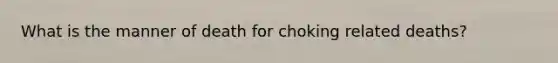 What is the manner of death for choking related deaths?