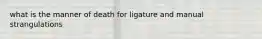 what is the manner of death for ligature and manual strangulations