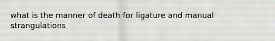 what is the manner of death for ligature and manual strangulations