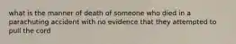 what is the manner of death of someone who died in a parachuting accident with no evidence that they attempted to pull the cord