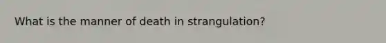 What is the manner of death in strangulation?