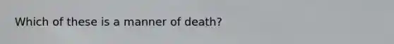 Which of these is a manner of death?