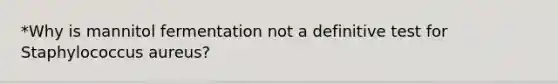 *Why is mannitol fermentation not a definitive test for Staphylococcus aureus?