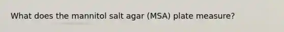 What does the mannitol salt agar (MSA) plate measure?