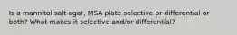 Is a mannitol salt agar, MSA plate selective or differential or both? What makes it selective and/or differential?