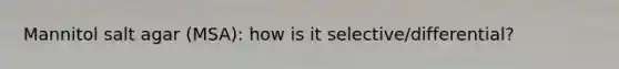 Mannitol salt agar (MSA): how is it selective/differential?