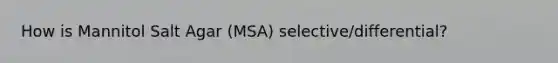 How is Mannitol Salt Agar (MSA) selective/differential?