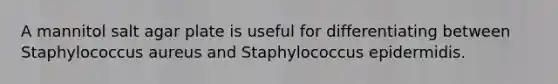 A mannitol salt agar plate is useful for differentiating between Staphylococcus aureus and Staphylococcus epidermidis.