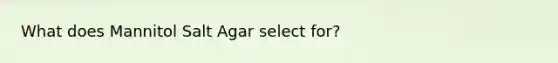 What does Mannitol Salt Agar select for?