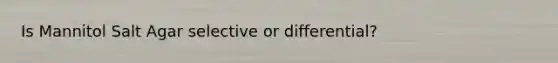 Is Mannitol Salt Agar selective or differential?