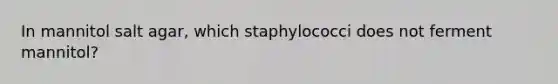 In mannitol salt agar, which staphylococci does not ferment mannitol?