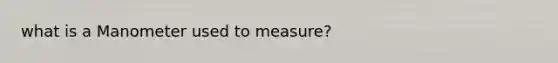 what is a Manometer used to measure?