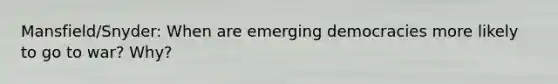 Mansfield/Snyder: When are emerging democracies more likely to go to war? Why?