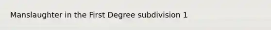 Manslaughter in the First Degree subdivision 1