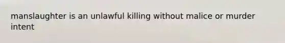 manslaughter is an unlawful killing without malice or murder intent