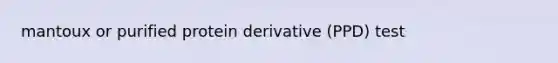 mantoux or purified protein derivative (PPD) test