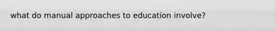 what do manual approaches to education involve?