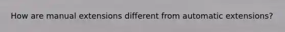 How are manual extensions different from automatic extensions?