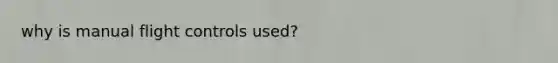 why is manual flight controls used?