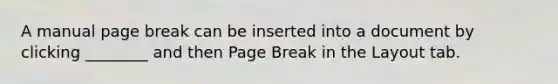 A manual page break can be inserted into a document by clicking ________ and then Page Break in the Layout tab.