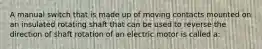 A manual switch that is made up of moving contacts mounted on an insulated rotating shaft that can be used to reverse the direction of shaft rotation of an electric motor is called a: