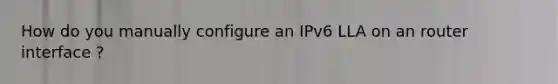 How do you manually configure an IPv6 LLA on an router interface ?