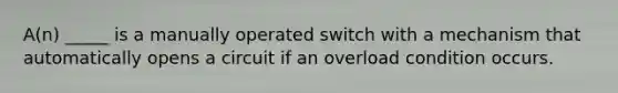 A(n) _____ is a manually operated switch with a mechanism that automatically opens a circuit if an overload condition occurs.