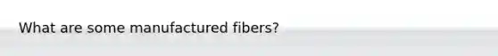 What are some manufactured fibers?