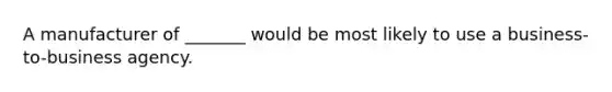 A manufacturer of _______ would be most likely to use a business-to-business agency.