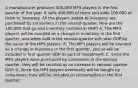 A manufacturer produces 500,000 MP3 players in the first quarter of the year. It sells 400,000 of them and adds 100,000 of them to inventory. All the players added to inventory are purchased by consumers in the second quarter. How are the 100,000 that go into inventory counted in GDP? A. The MP3 players will be counted as a change in inventory in the first quarter, and when sold in the second quarter will raise GDP by the value of the MP3 players. B. The MP3 players will be counted as a change in inventory in the first quarter, and so will be included in first quarter GDP as part of investment. C. Since the MP3 players were purchased by consumers in the second quarter, they will be counted as an increase in second- quarter GDP. D. Since the MP3 players eventually will be bought by consumers, they will be included as consumption in the first quarter.