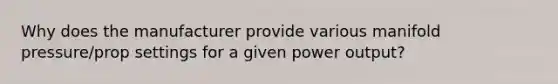 Why does the manufacturer provide various manifold pressure/prop settings for a given power output?