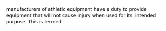 manufacturers of athletic equipment have a duty to provide equipment that will not cause injury when used for its' intended purpose. This is termed