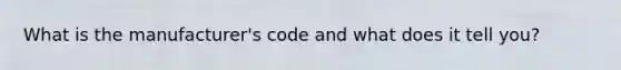 What is the manufacturer's code and what does it tell you?