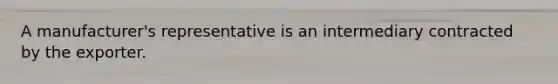 A manufacturer's representative is an intermediary contracted by the exporter.