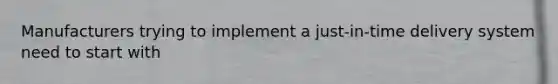 Manufacturers trying to implement a just-in-time delivery system need to start with