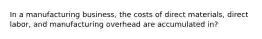 In a manufacturing business, the costs of direct materials, direct labor, and manufacturing overhead are accumulated in?