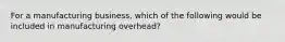 For a manufacturing business, which of the following would be included in manufacturing overhead?