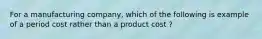 For a manufacturing company, which of the following is example of a period cost rather than a product cost ?