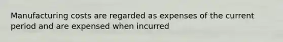 Manufacturing costs are regarded as expenses of the current period and are expensed when incurred